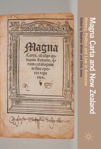 Magna Carta and New Zealand : History, Politics and Law in Aotearoa