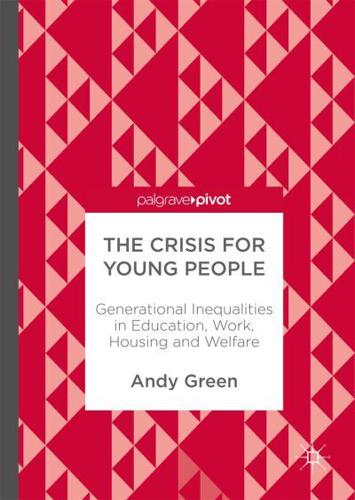 The Crisis for Young People : Generational Inequalities in Education, Work, Housing and Welfare