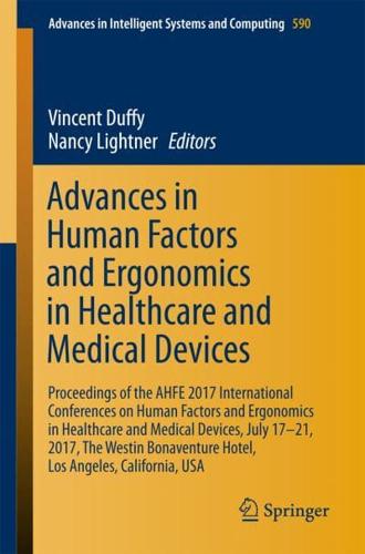 Advances in Human Factors and Ergonomics in Healthcare and Medical Devices : Proceedings of the AHFE 2017 International Conferences on Human Factors and Ergonomics in Healthcare and Medical Devices, July 17-21, 2017, The Westin Bonaventure Hotel, Los Ange