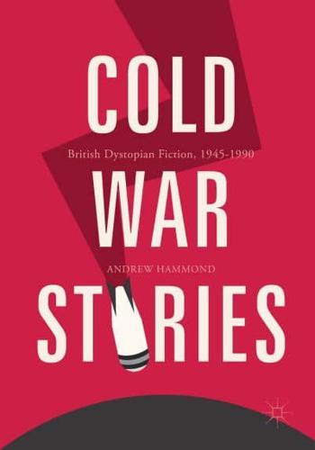 Cold War Stories : British Dystopian Fiction, 1945-1990