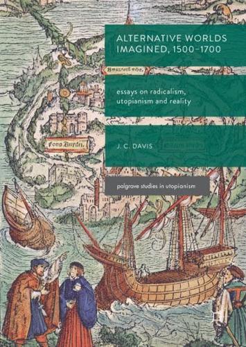 Alternative Worlds Imagined, 1500-1700 : Essays on Radicalism, Utopianism and Reality