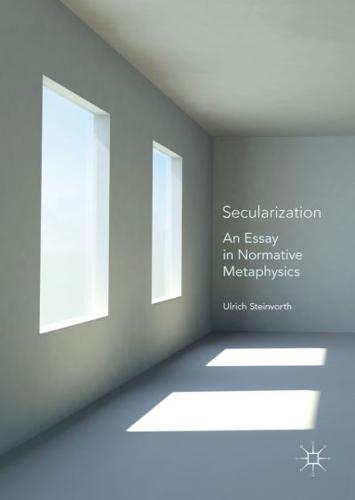 Secularization : An Essay in Normative Metaphysics