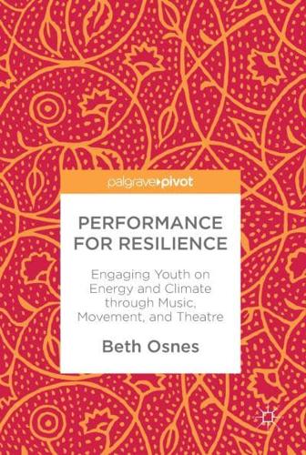 Performance for Resilience : Engaging Youth on Energy and Climate through Music, Movement, and Theatre