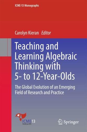 Teaching and Learning Algebraic Thinking with 5- to 12-Year-Olds : The Global Evolution of an Emerging Field of Research and Practice