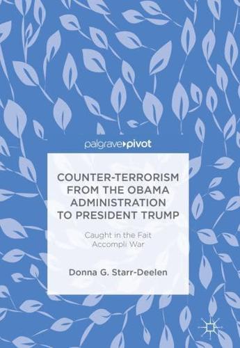 Counter-Terrorism from the Obama Administration to President Trump : Caught in the Fait Accompli War