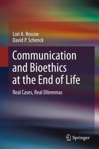Communication and Bioethics at the End of Life : Real Cases, Real Dilemmas