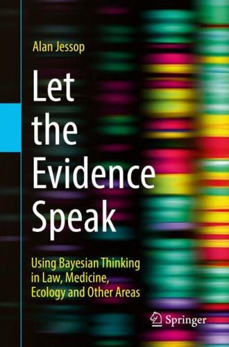 Let the Evidence Speak : Using Bayesian Thinking in Law, Medicine, Ecology and Other Areas