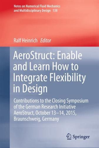 AeroStruct: Enable and Learn How to Integrate Flexibility in Design : Contributions to the Closing Symposium of the German Research Initiative AeroStruct, October 13-14, 2015, Braunschweig, Germany