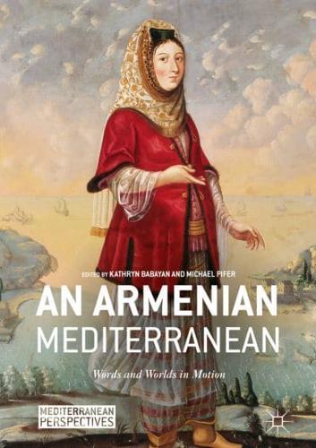 An Armenian Mediterranean : Words and Worlds in Motion
