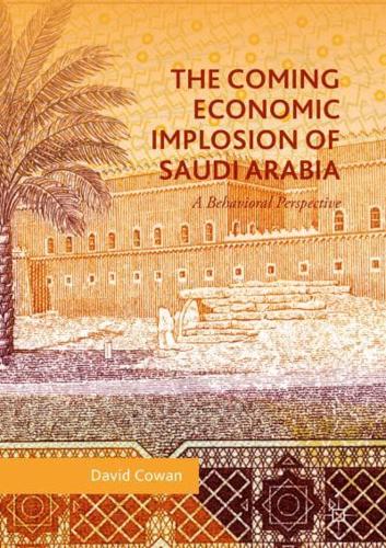 The Coming Economic Implosion of Saudi Arabia : A Behavioral Perspective
