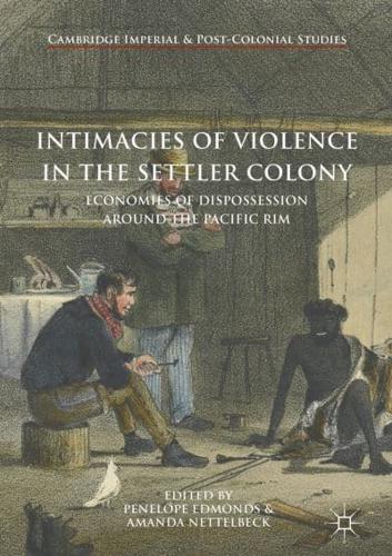 Intimacies of Violence in the Settler Colony : Economies of Dispossession around the Pacific Rim