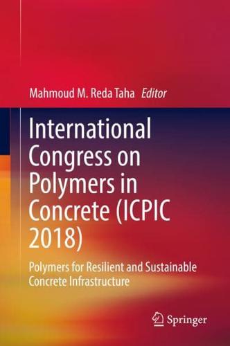 International Congress on Polymers in Concrete (ICPIC 2018) : Polymers for Resilient and Sustainable Concrete Infrastructure