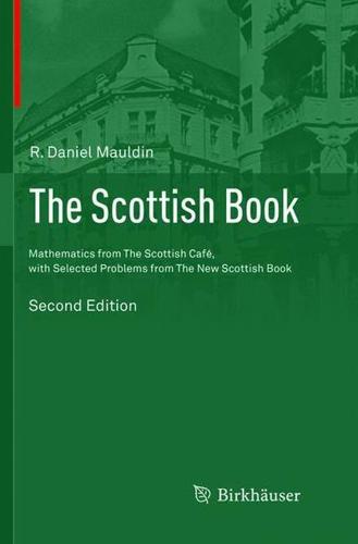 The Scottish Book : Mathematics from The Scottish Café, with Selected Problems from The New Scottish Book