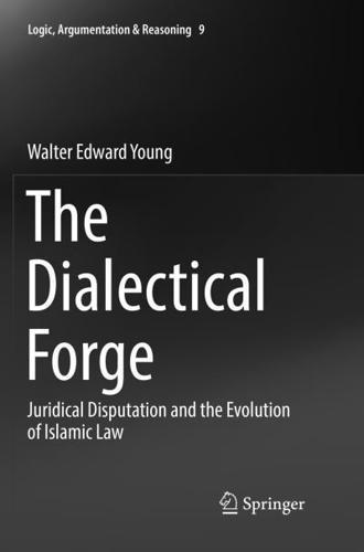 The Dialectical Forge : Juridical Disputation and the Evolution of Islamic Law