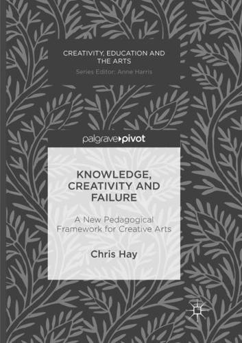 Knowledge, Creativity and Failure : A New Pedagogical Framework for Creative Arts