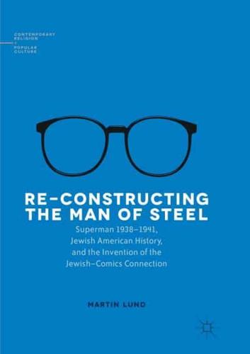 Re-Constructing the Man of Steel : Superman 1938-1941, Jewish American History, and the Invention of the Jewish-Comics Connection