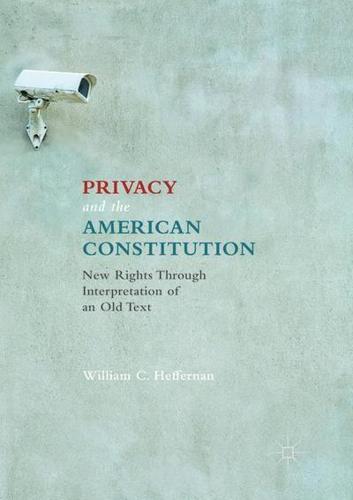 Privacy and the American Constitution : New Rights Through Interpretation of an Old Text