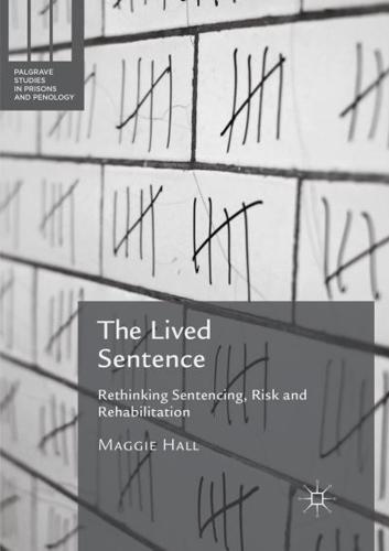 The Lived Sentence : Rethinking Sentencing, Risk and Rehabilitation