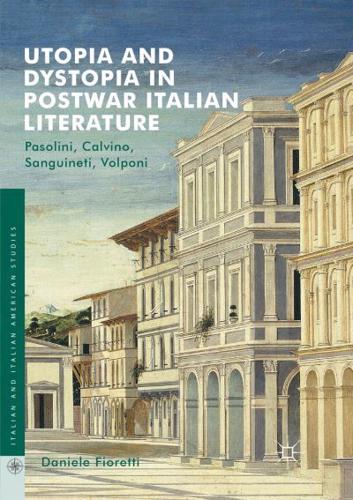 Utopia and Dystopia in Postwar Italian Literature : Pasolini, Calvino, Sanguineti, Volponi