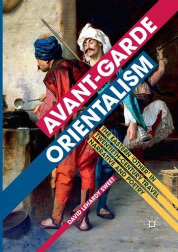Avant-garde Orientalism : The Eastern 'Other' in Twentieth-Century Travel Narrative and Poetry