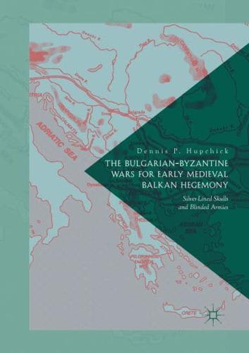The Bulgarian-Byzantine Wars for Early Medieval Balkan Hegemony