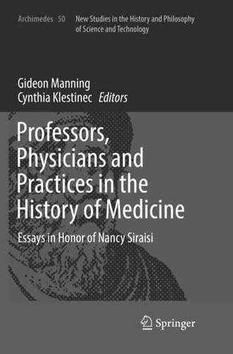 Professors, Physicians and Practices in the History of Medicine : Essays in Honor of Nancy Siraisi