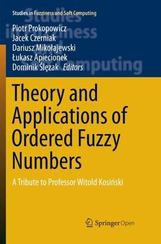 Theory and Applications of Ordered Fuzzy Numbers : A Tribute to Professor Witold Kosiński