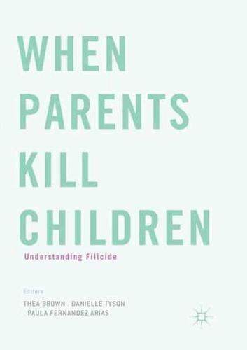 When Parents Kill Children : Understanding Filicide