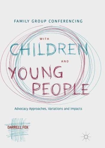 Family Group Conferencing with Children and Young People : Advocacy Approaches, Variations and Impacts