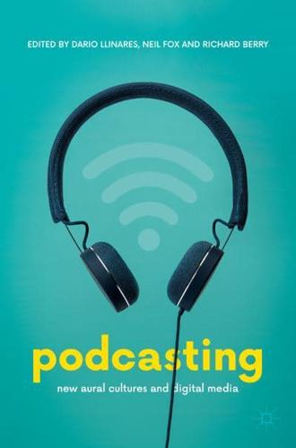 Podcasting : New Aural Cultures and Digital Media
