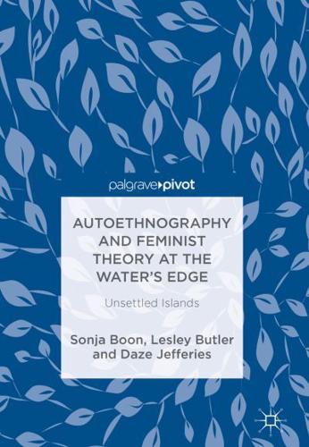 Autoethnography and Feminist Theory at the Water's Edge : Unsettled Islands