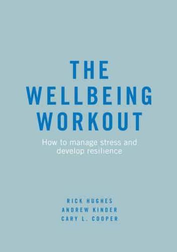 The Wellbeing Workout : How to manage stress and develop resilience