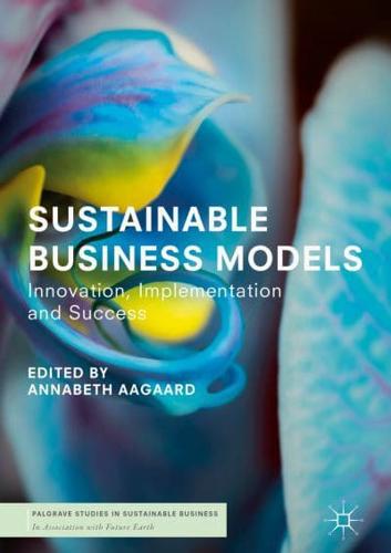 Sustainable Business Models : Innovation, Implementation and Success