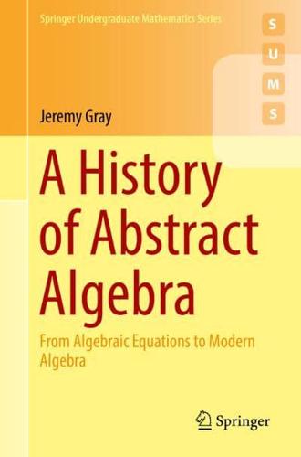 A History of Abstract Algebra : From Algebraic Equations to Modern Algebra