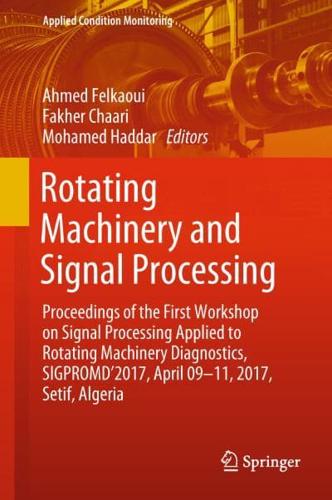 Rotating Machinery and Signal Processing : Proceedings of the First Workshop on Signal Processing Applied to Rotating Machinery Diagnostics, SIGPROMD'2017, April 09-11, 2017, Setif, Algeria