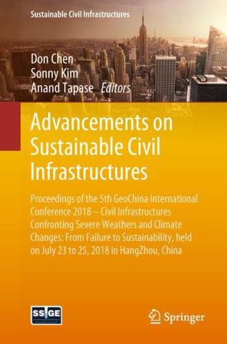 Advancements on Sustainable Civil Infrastructures : Proceedings of the 5th GeoChina International Conference 2018 - Civil Infrastructures Confronting Severe Weathers and Climate Changes: From Failure to Sustainability, held on July 23 to 25, 2018 in HangZ