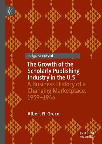 The Growth of the Scholarly Publishing Industry in the U.S. : A Business History of a Changing Marketplace, 1939-1946