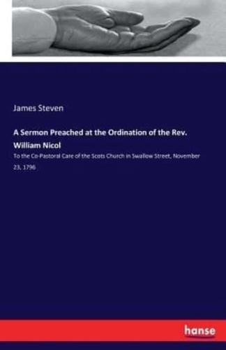 A Sermon Preached at the Ordination of the Rev. William Nicol:To the Co-Pastoral Care of the Scots Church in Swallow Street, November 23, 1796