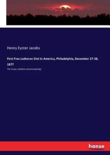 First Free Lutheran Diet in America, Philadelphia, December 27-28, 1877:The essays, debates and proceedings
