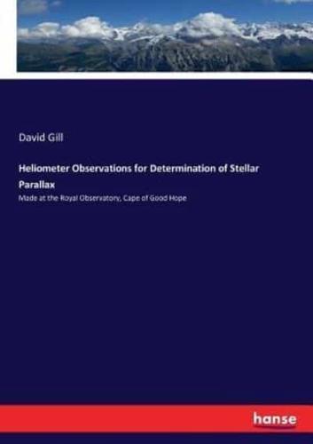 Heliometer Observations for Determination of Stellar Parallax :Made at the Royal Observatory, Cape of Good Hope