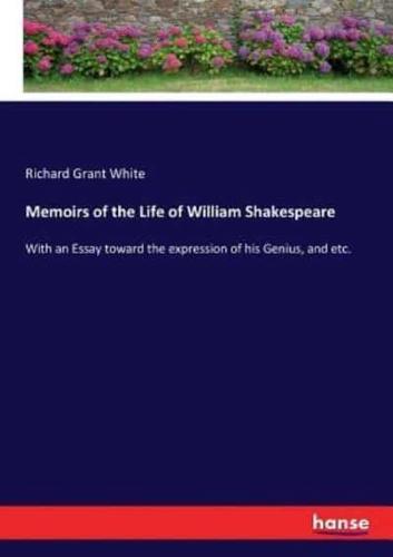 Memoirs of the Life of William Shakespeare:With an Essay toward the expression of his Genius, and etc.