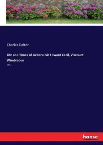 Life and Times of General Sir Edward Cecil, Viscount Wimbledon:Vol. I