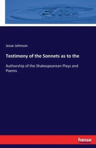 Testimony of the Sonnets as to the :Authorship of the Shakespearean Plays and Poems