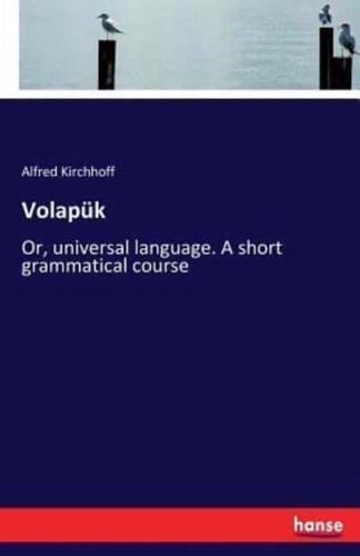 Volapük :Or, universal language. A short grammatical course