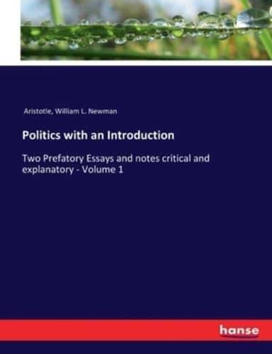 Politics with an Introduction:Two Prefatory Essays and notes critical and explanatory - Volume 1