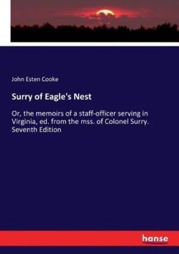 Surry of Eagle's Nest:Or, the memoirs of a staff-officer serving in Virginia, ed. from the mss. of Colonel Surry. Seventh Edition