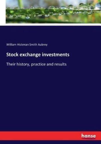 Stock exchange investments:Their history, practice and results