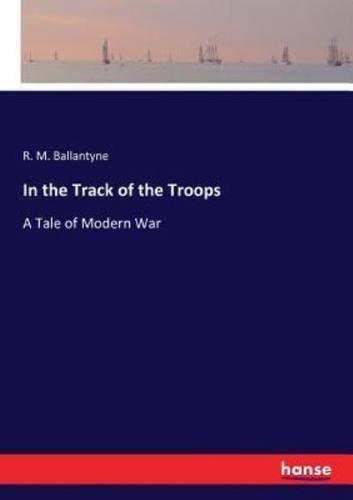 In the Track of the Troops:A Tale of Modern War