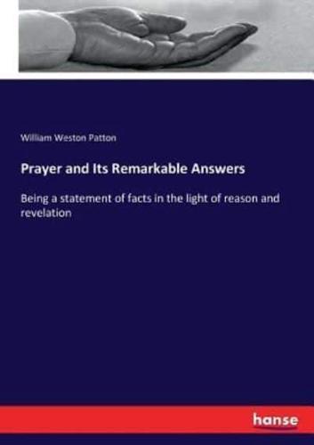 Prayer and Its Remarkable Answers :Being a statement of facts in the light of reason and revelation