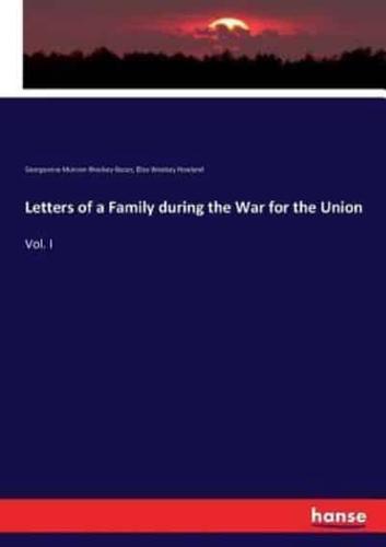 Letters of a Family during the War for the Union:Vol. I